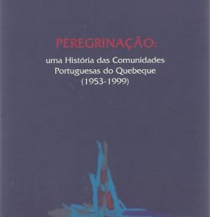 Peregrinação: Uma história das Comunidades Portuguesas do Quebeque (1953-1999)