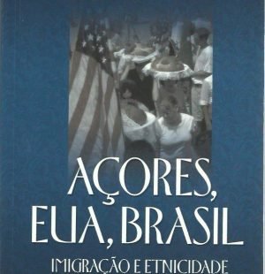 Acores, EUA, Brasil: Imigracao e Etnicidade by Jose Leal