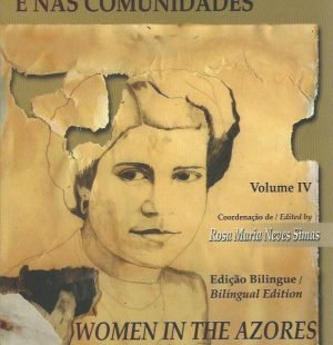 A Mulher nos Acores e nas Comunidades/Women in the Azores and the Immigrant Communities: Volume IV