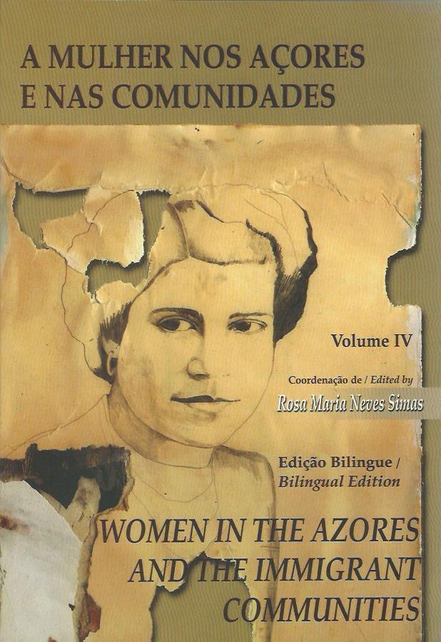 A Mulher nos Acores e nas Comunidades/Women in the Azores and the Immigrant Communities: Volume IV