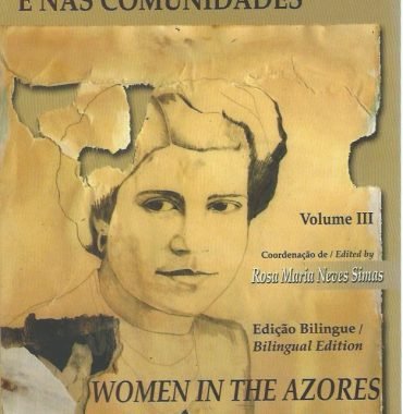 A Mulher nos Acores e nas Comunidades/Women in the Azores and the Immigrant Communities: Volume III