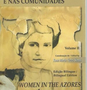 A Mulher nos Acores e nas Comunidades/Women in the Azores and the Immigrant Communities: Volume II