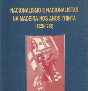Nacionalismo e Nacionalistas na Madeira nos Anos Trinta (1928-1936)