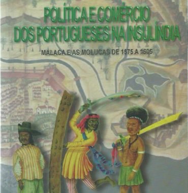 Política e Comércio dos Portugueses na Insulíndia: Malaca e as Molucas de 1575 a 1605