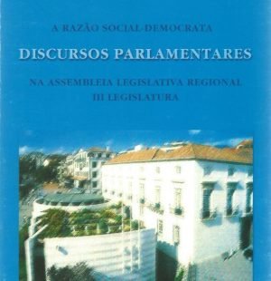 A Razão Social-Democrata Discurso Parlamentares Na Assembleia Legislativa Regional: III Legislatura