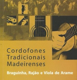 Cordofones Tradicionais Madeirenses: Braguinha, Rajão e Viola de Arame