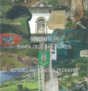 Concelho de Santa Cruz das Flores: Roteiro Historico e Pedestre